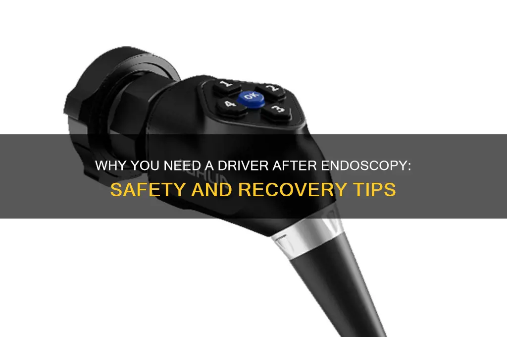 why do i need driver at hospital after endoscopy