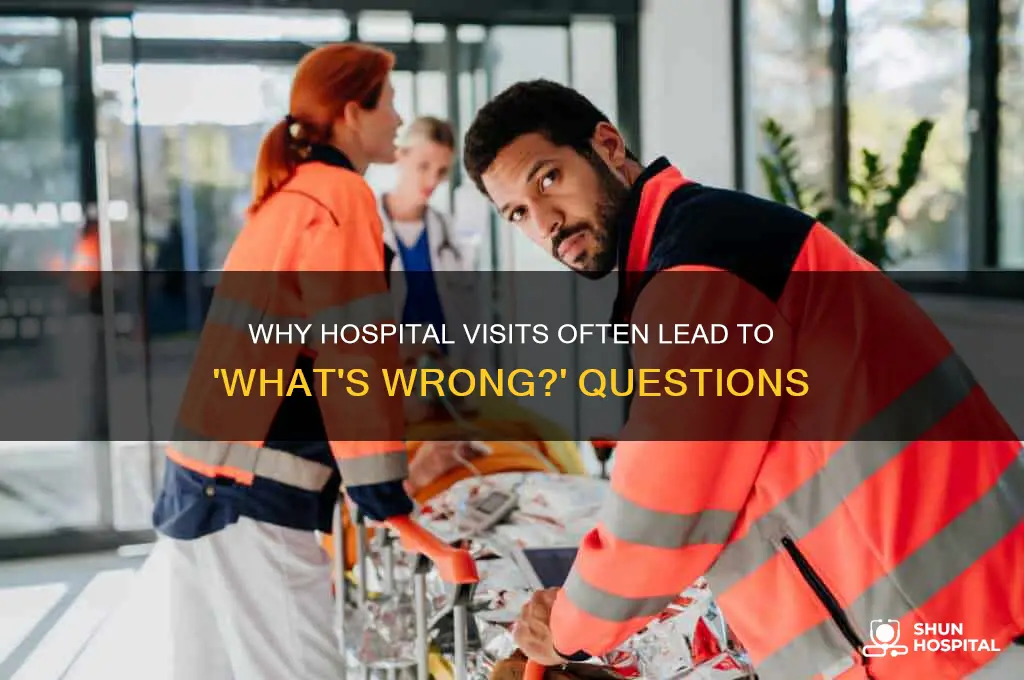 why do many people ask you whats wrong in hospital