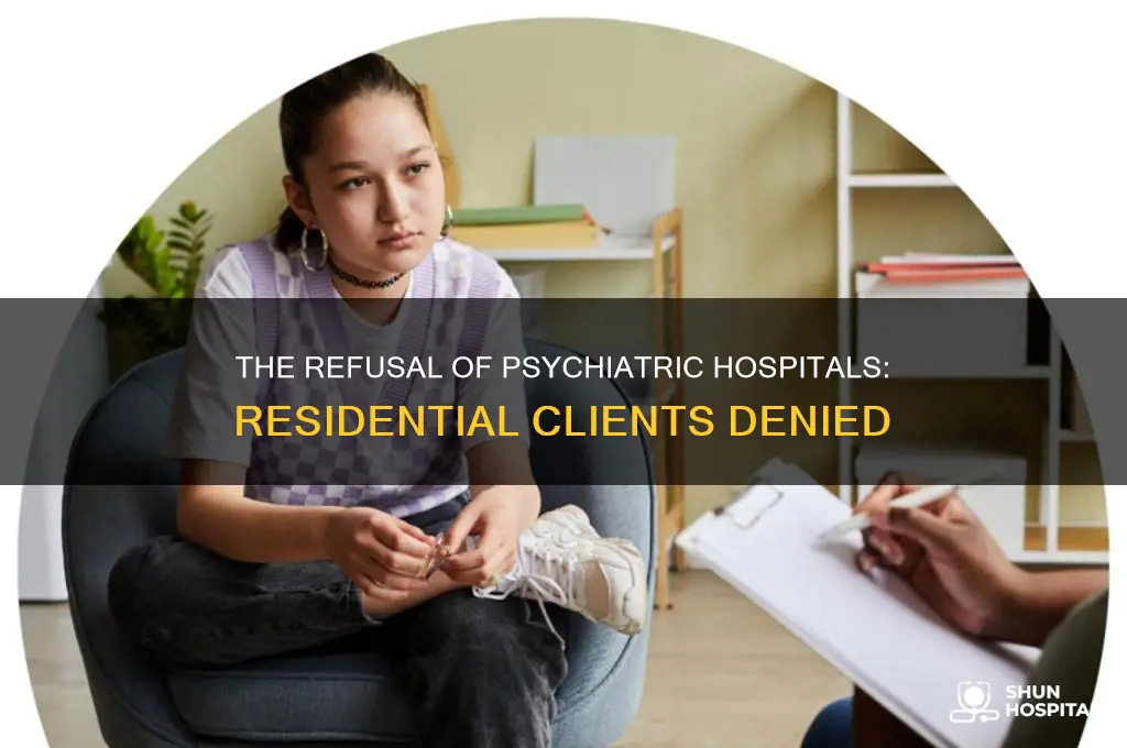 why do psychiatric hospitals deny residential clients