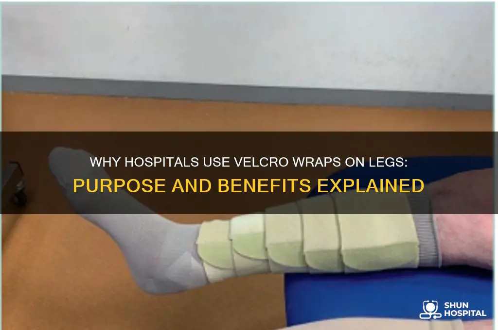 why do they velcro wrap your legs in hospital