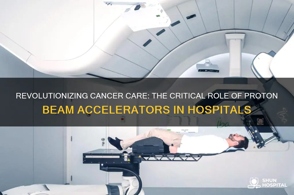why does a hospital need a proton beam accelerators