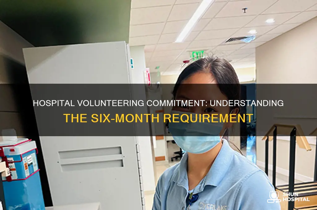 why does hospital volunteering require six months