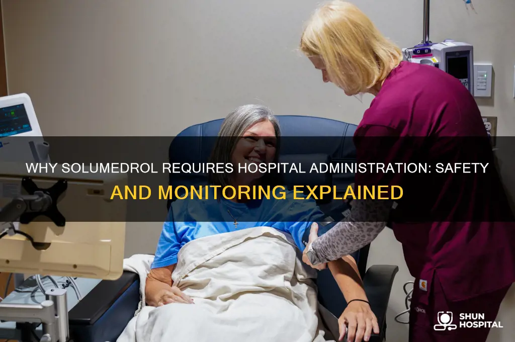 why does solumedrol need to be given in a hospital