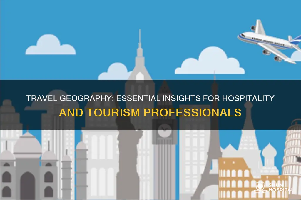 why does travel geography matter to hospitality and tourism professionals