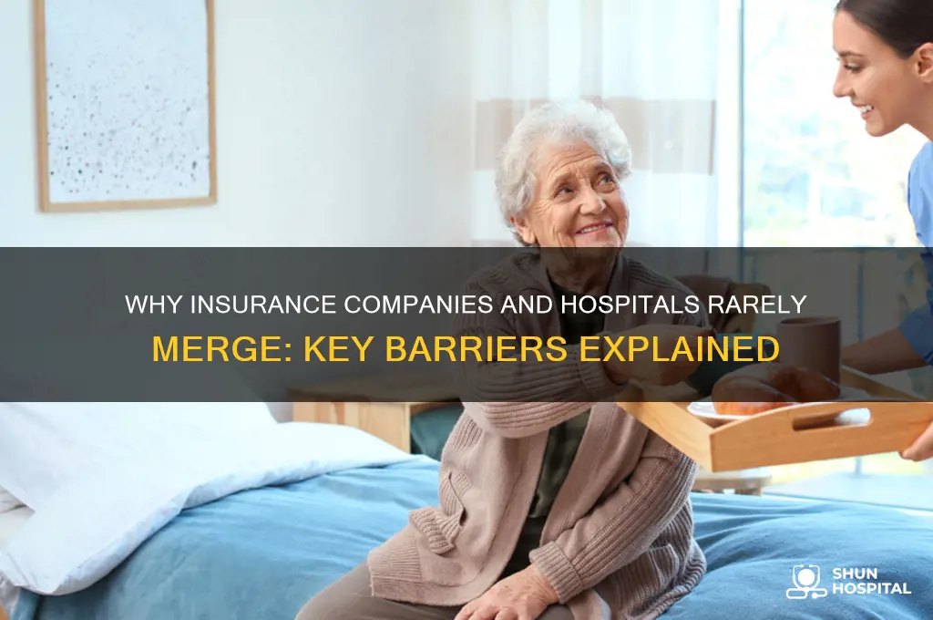 why dont insurance companies merge with hospitals