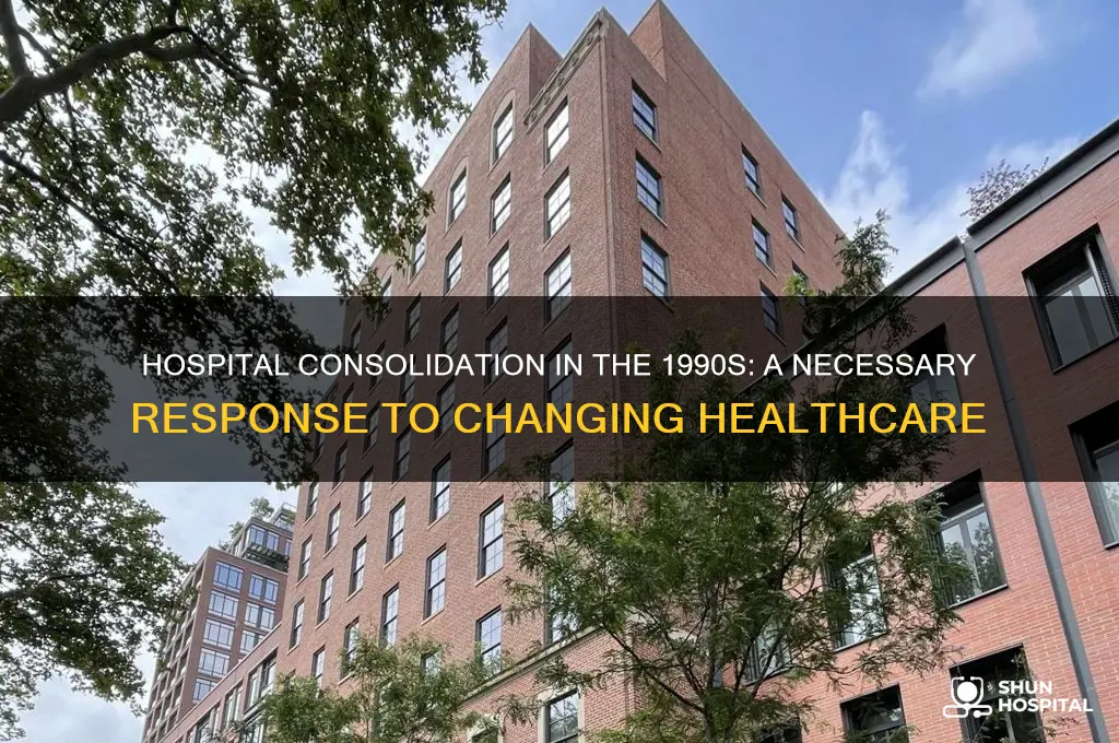why hospital consolidation was necessary from 1990s