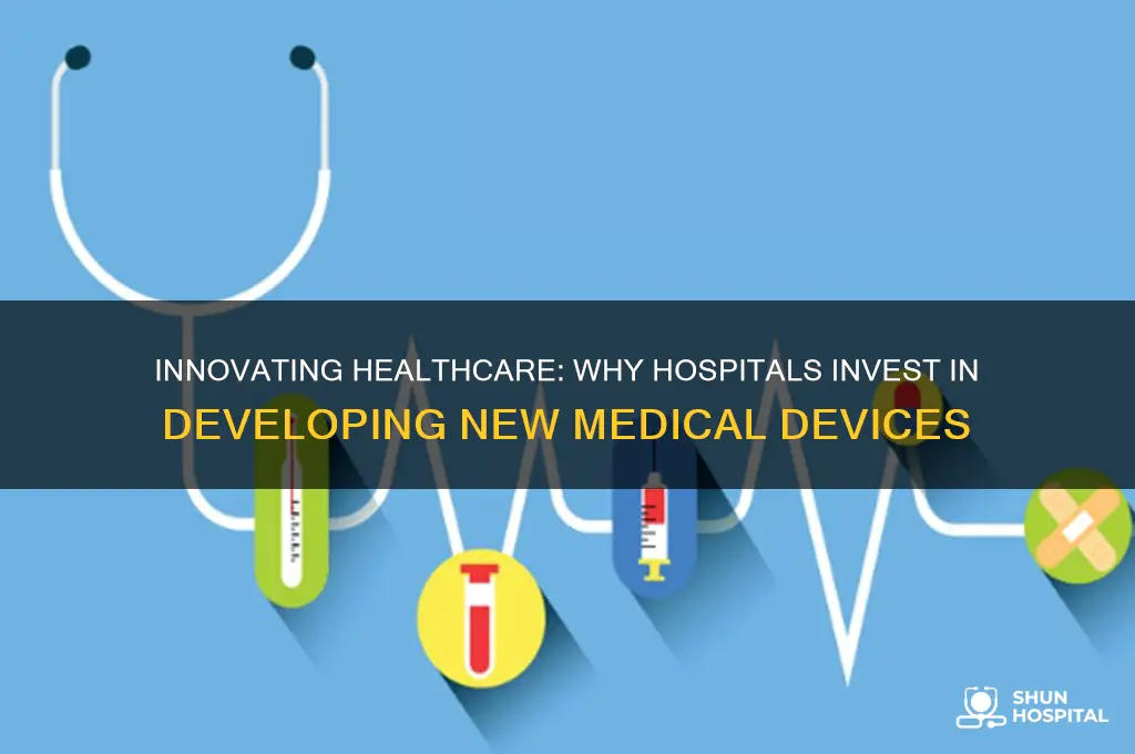 why hospitals feel the need to develop new devices