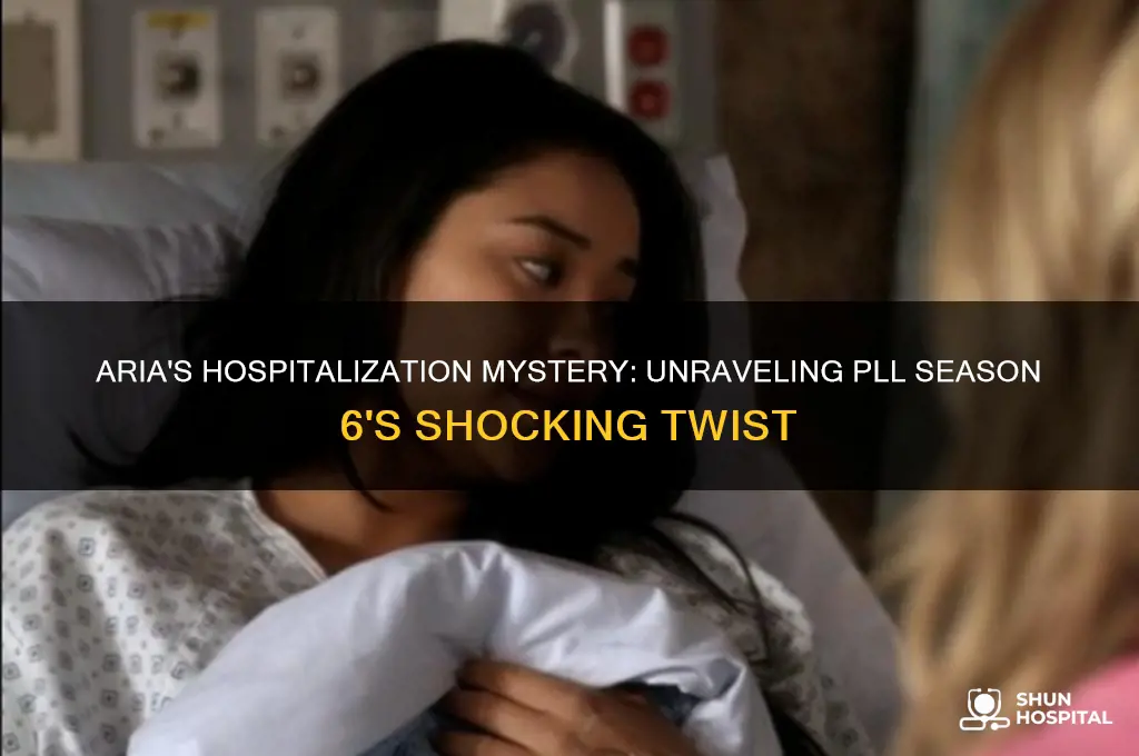 why is aria in the hospital pll season 6