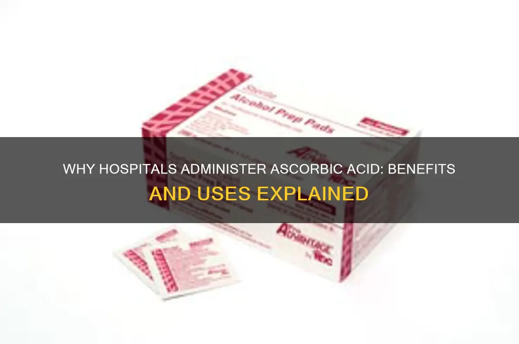 why is ascorbic acid given in hospital