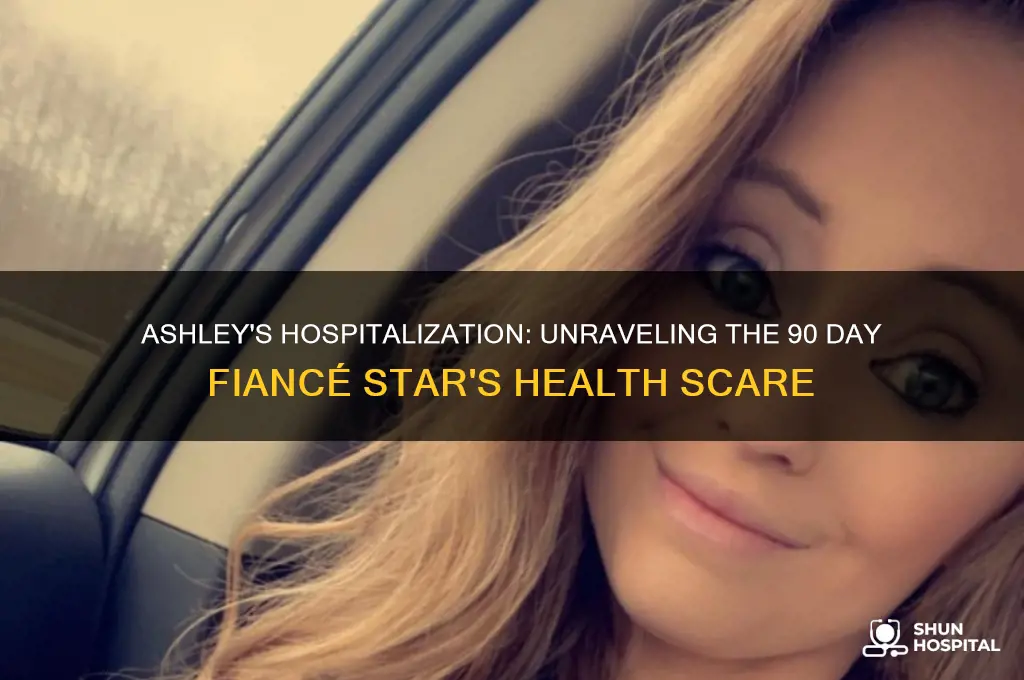 why is ashley from 90 day fiance in the hospital