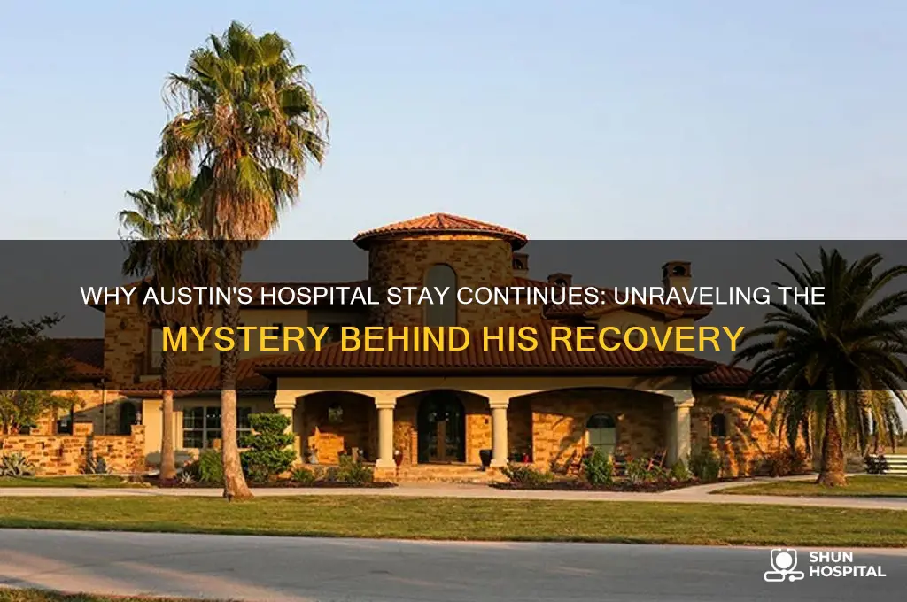 why is austin still in the hospital