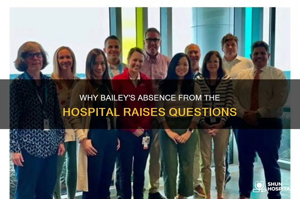 why is bailey not in the hospital