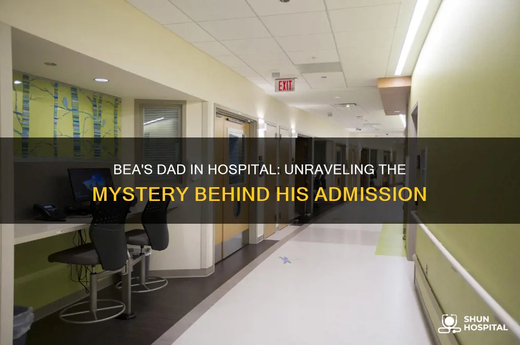 why is bea dad in the hospital