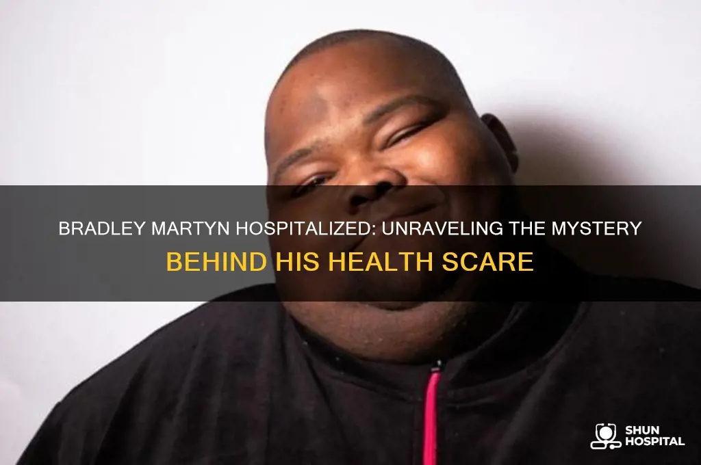why is bradley martyn in the hospital