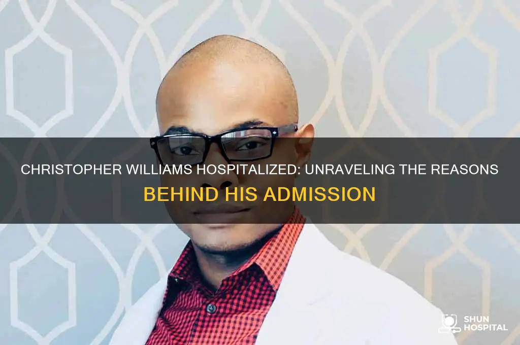 why is christopher williams in the hospital