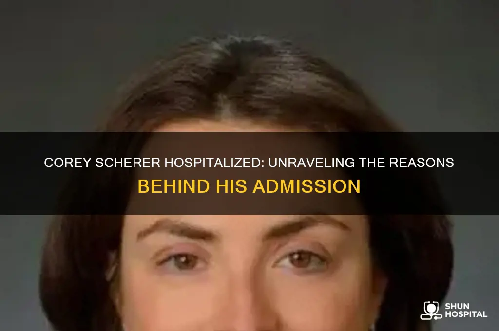 why is corey scherer in the hospital