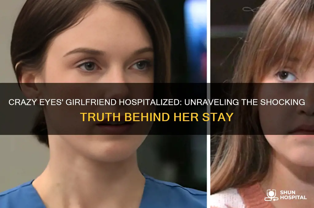 why is crazy eyes girlfriend in hospital