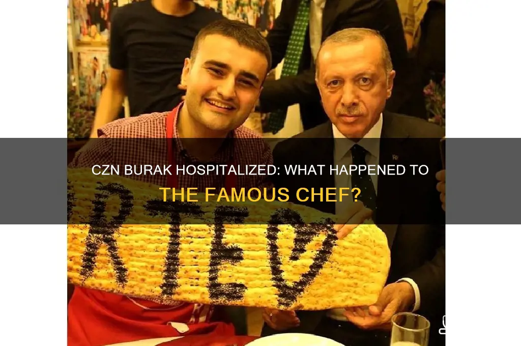 why is czn burak in the hospital