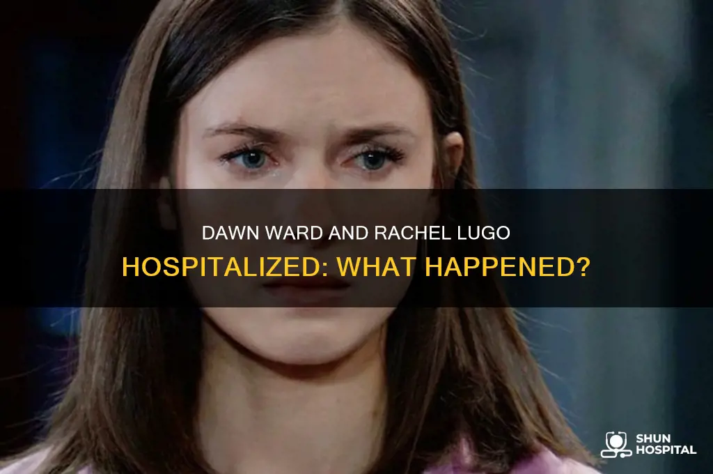 why is dawn ward and rachel lugo in hospital