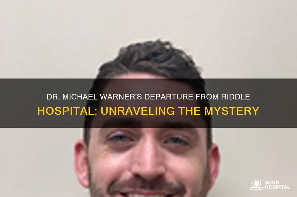 why is dr michael warner not at riddle hospital anymore