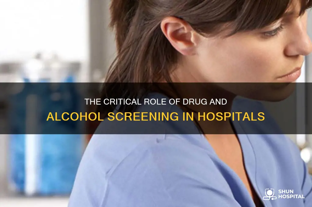 why is drug and alcohol screen important in hospital