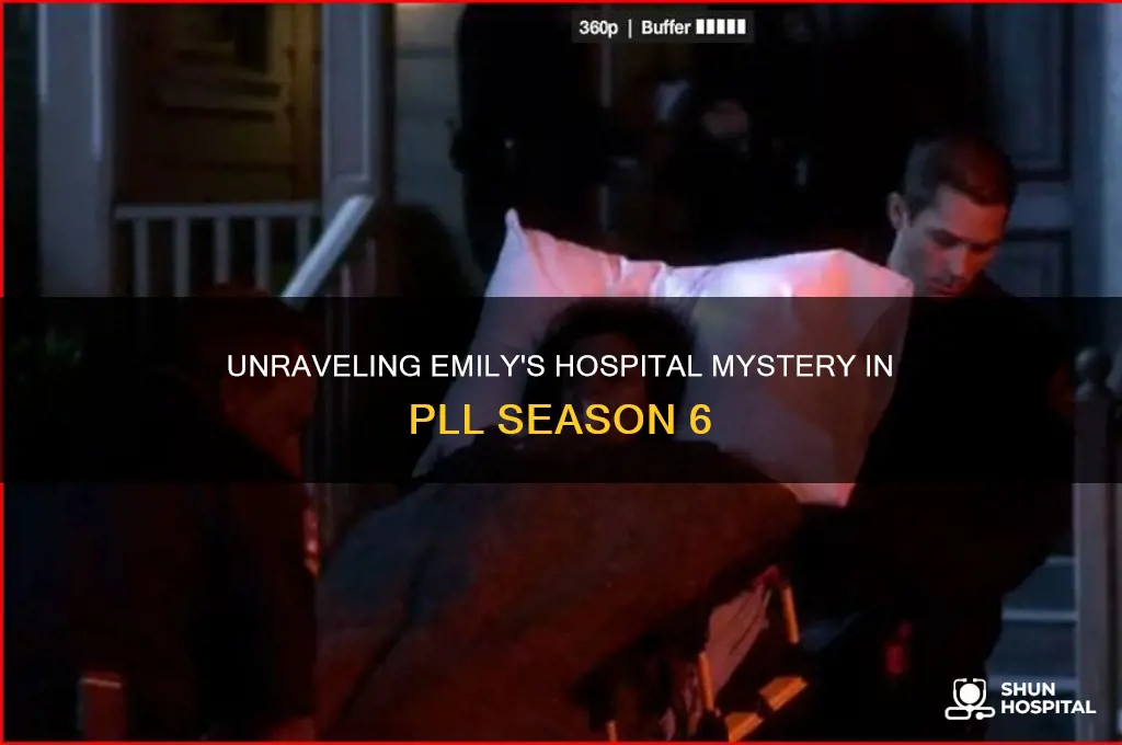 why is emily in the hospital pll season 6