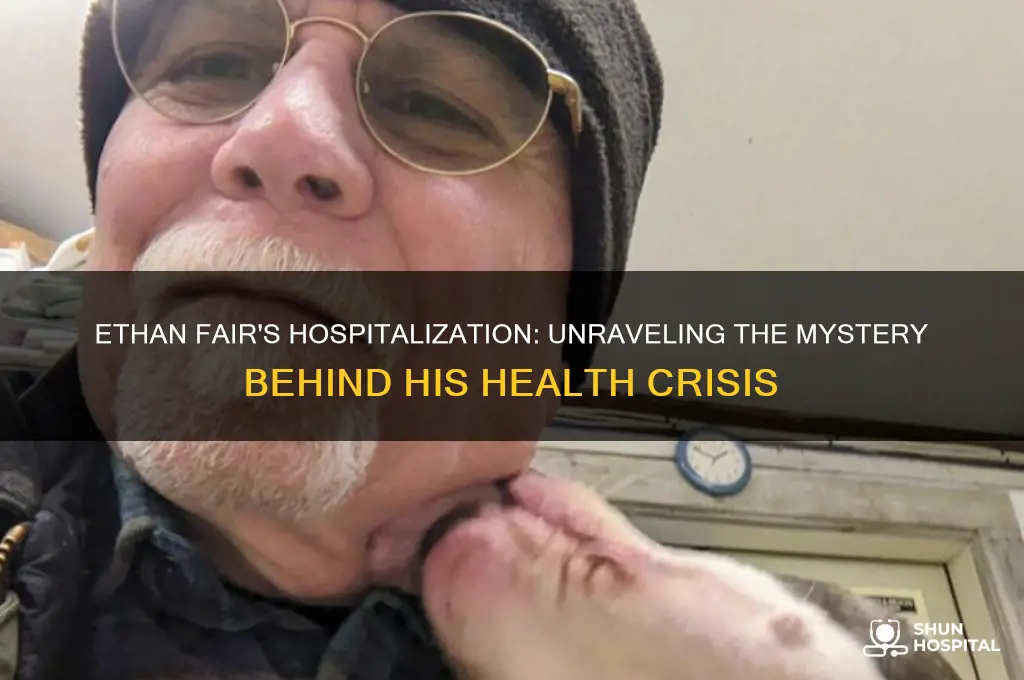 why is ethan fair in the hospital