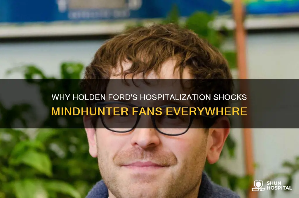 why is holden ford in the hospital