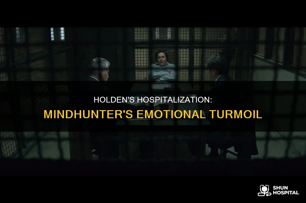 why is holden in the hospital mindhunter