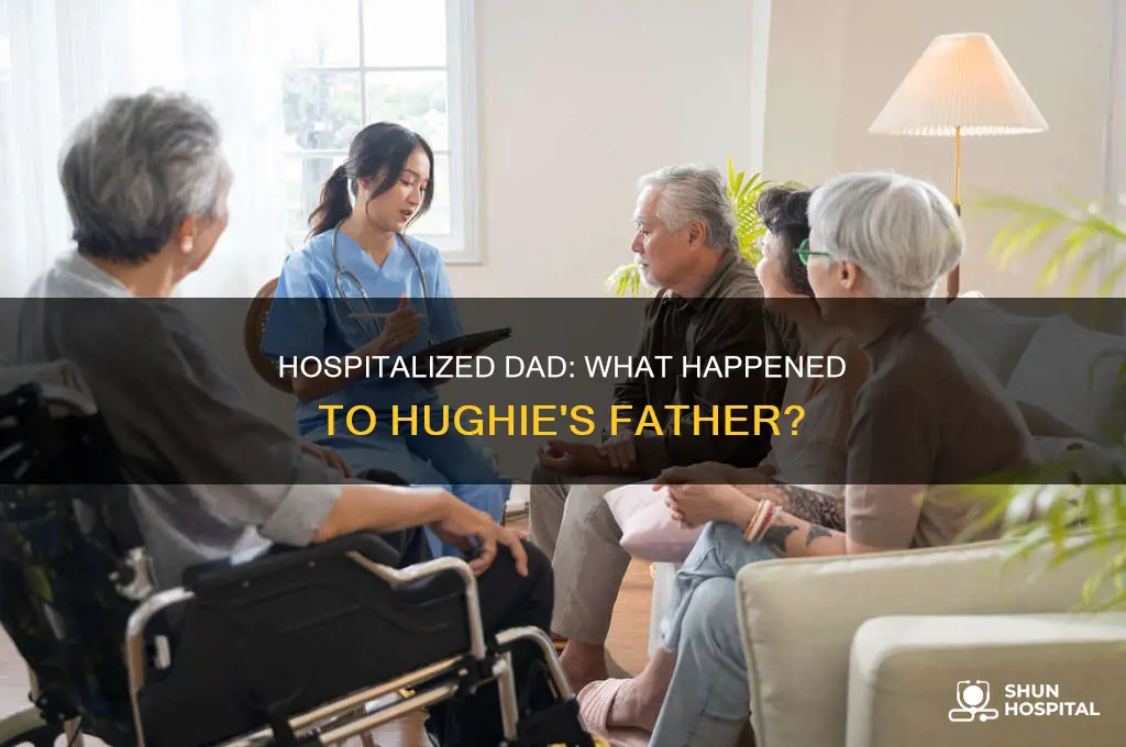 why is hughies dad in the hospital