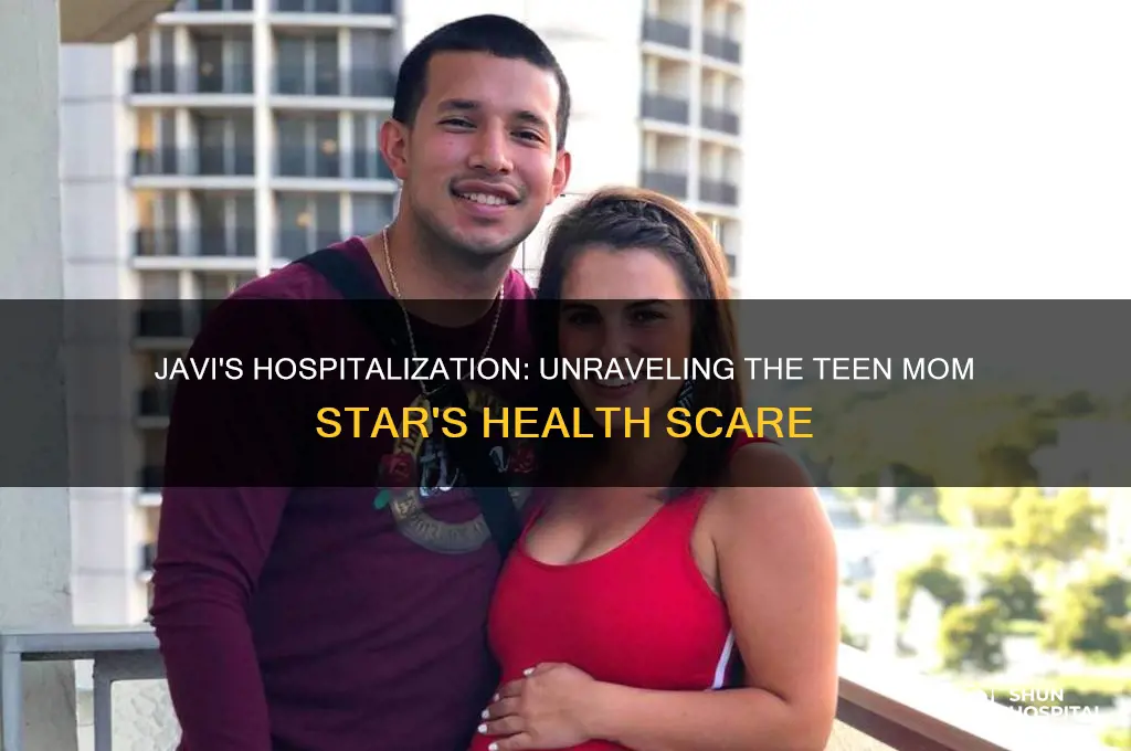 why is javi from teen mom in the hospital