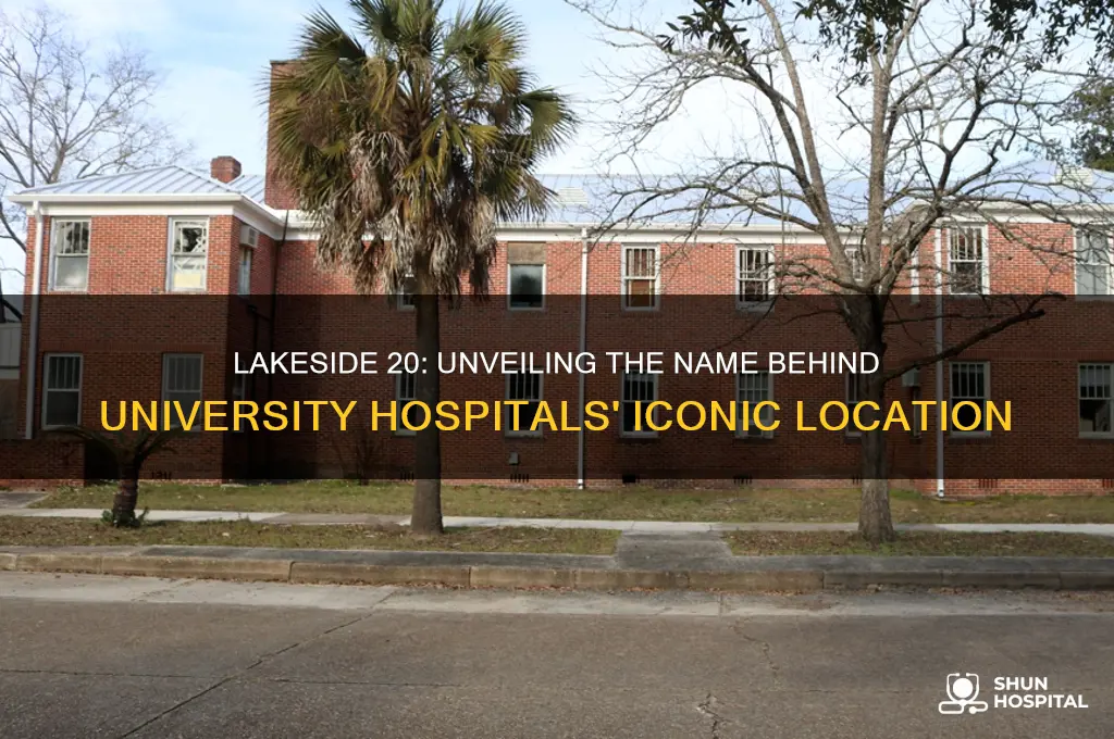 why is lakeside 20 called lakesdie 20 at univeersity hospitals