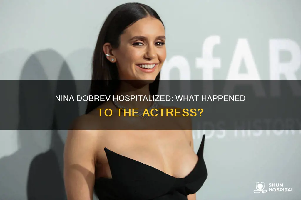 why is nina dobrev in the hospital