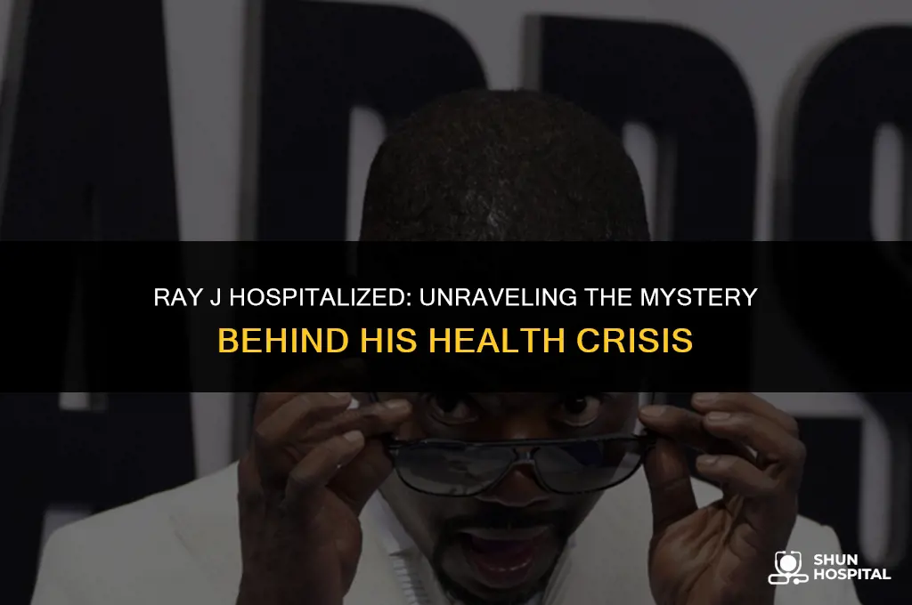 why is ray j hospitalized