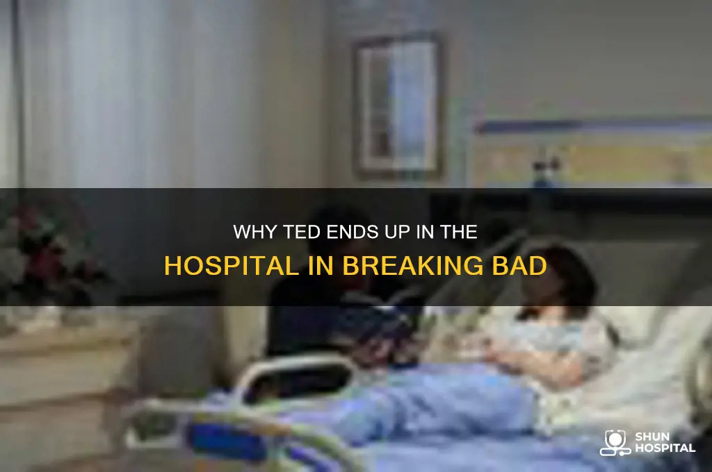 why is ted in the hospital in breaking bad