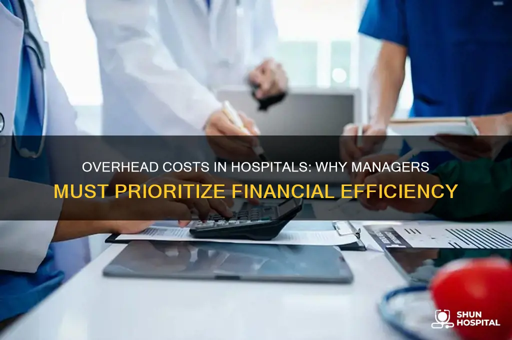why managers should care about overhead costs in a hospital