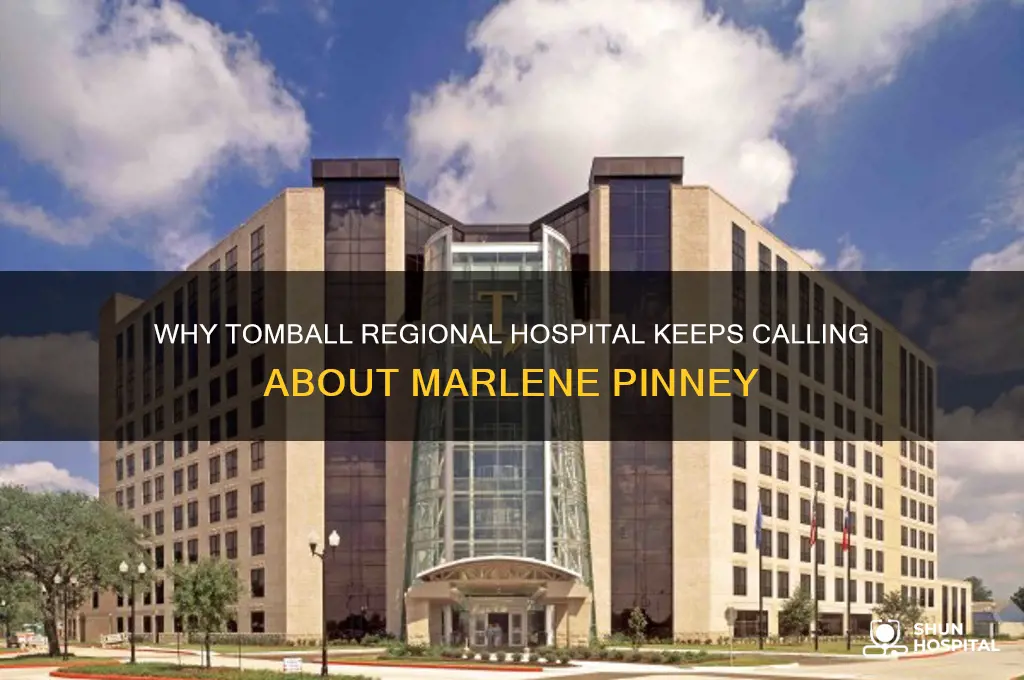 why tomball regional hospital keeps calling about marlene pinney