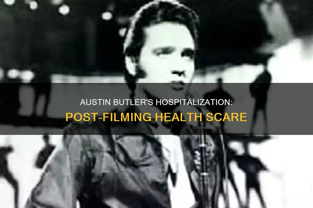 why was austin butler hospitalized after filming