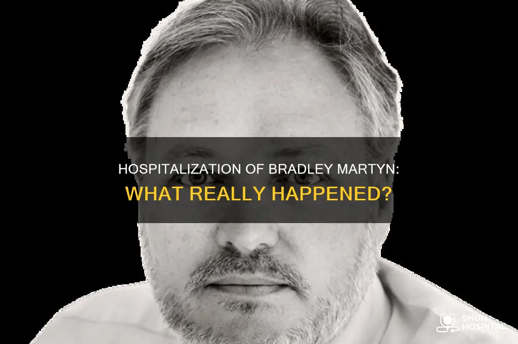 why was bradley martyn in the hospital