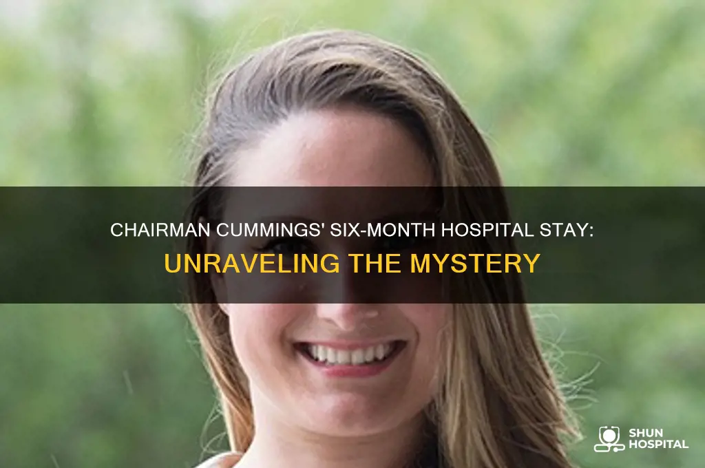 why was chairman cummings in the hospital for 6 months