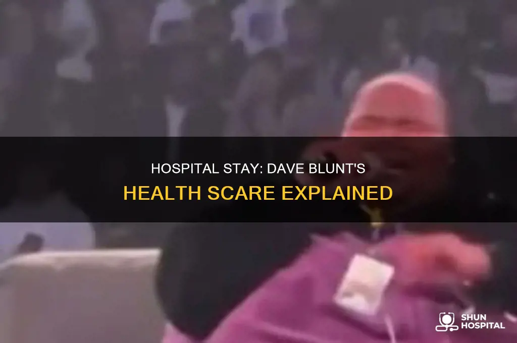 why was dave blunts in the hospital