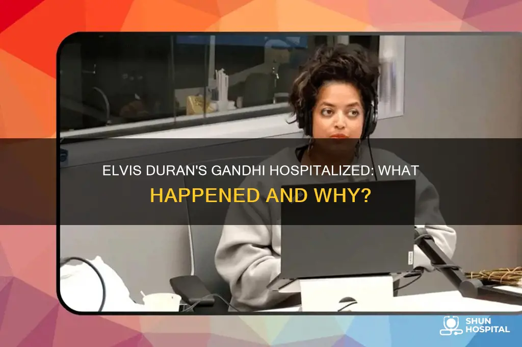 why was gandhi from elvis duran in the hospital