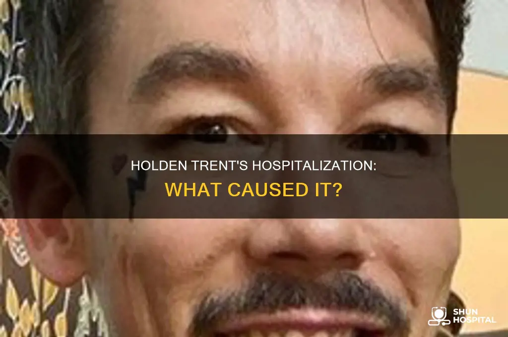 why was holden trent in the hospital