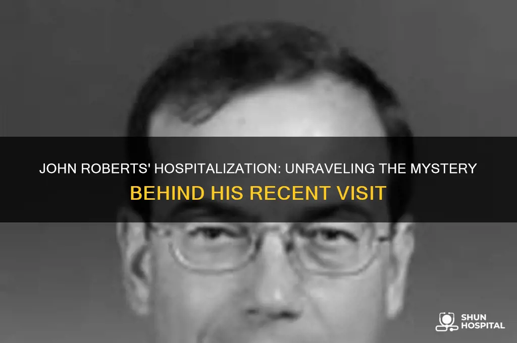 why was john roberts in the hospital last week