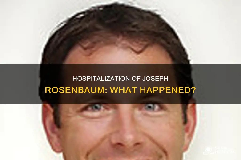 why was joseph rosenbaum in the hospital