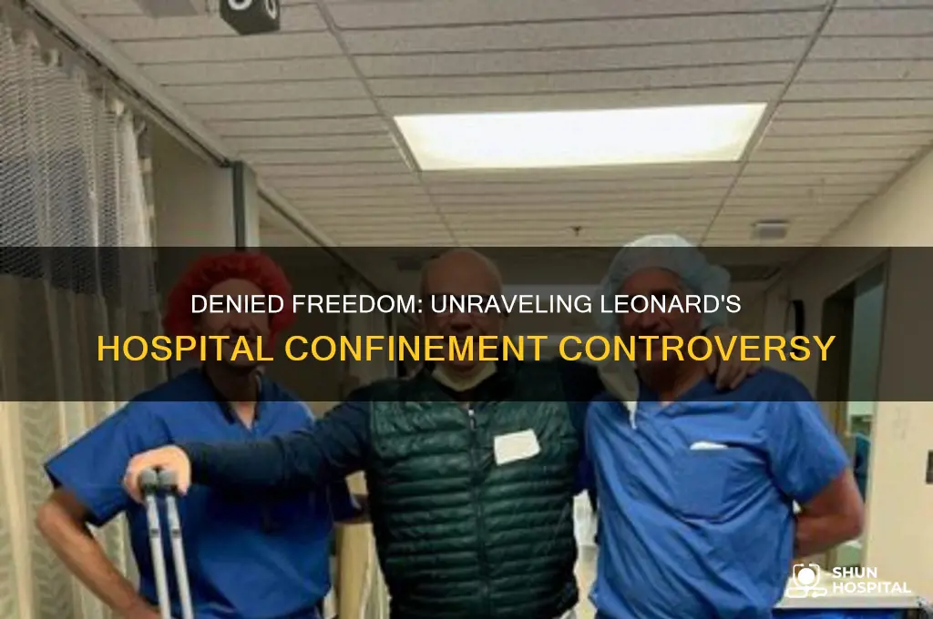 why was leonard denied freedom to leave the hospital