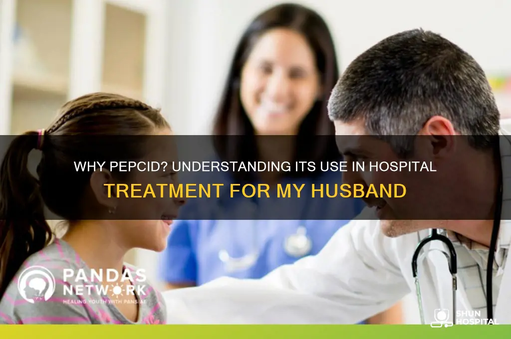 why was pepcid prescribed for my husband in hospital