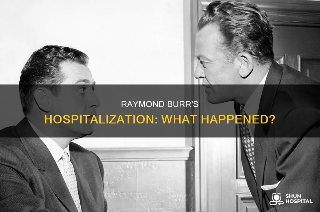 why was raymond burr in the hospital