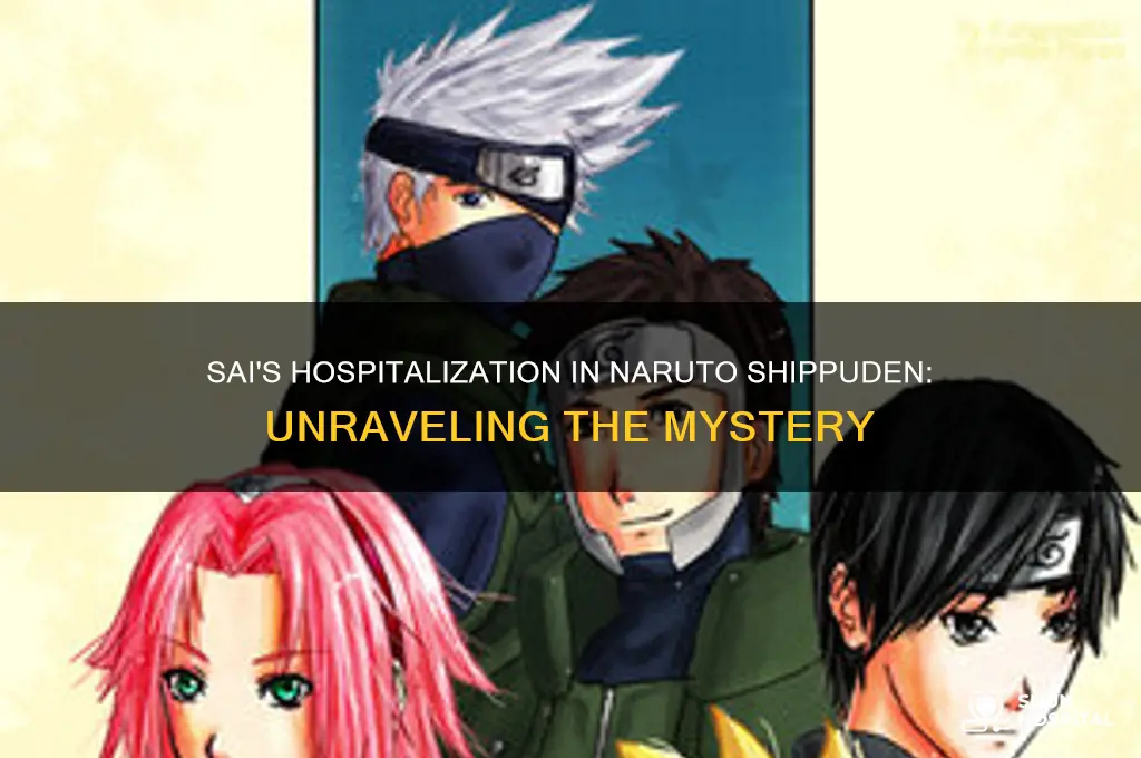 why was sai in the hospital from naruto shippuden