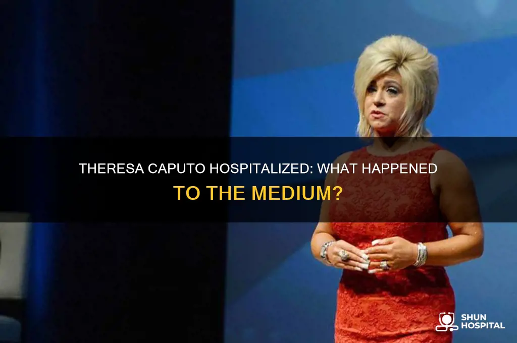 why was theresa caputo in the hospital